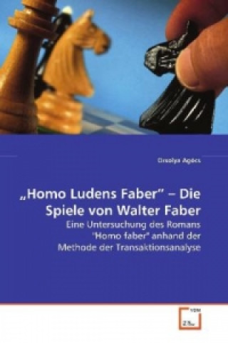 Knjiga Homo Ludens Faber - Die Spiele von Walter Faber Orsolya Agócs