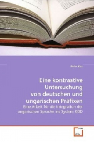 Kniha Eine kontrastive Untersuchung von deutschen und  ungarischen Präfixen Péter Kiss