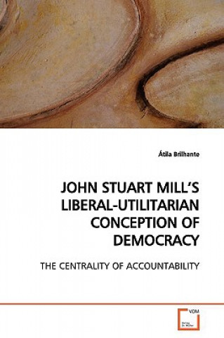 Carte John Stuart Mill's Liberal-Utilitarian Conception of Democracy Átila Brilhante