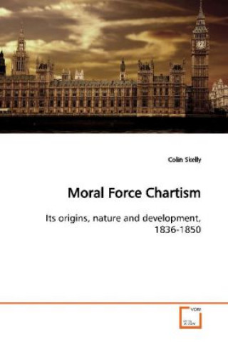 Knjiga Moral Force Chartism. Colin Skelly