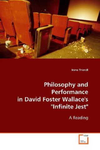 Kniha Philosophy and Performance in David Foster Wallace's "Infinite Jest" Irene Triendl