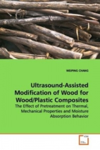 Könyv Ultrasound-Assisted Modification of Wood for  Wood/Plastic Composites Weiping Chang