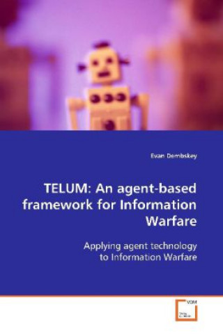 Книга TELUM: An agent-based framework for Information  Warfare Evan Dembskey