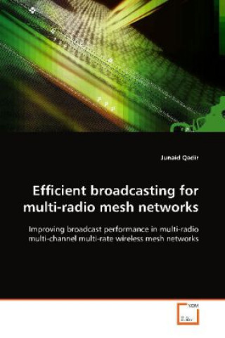 Kniha Efficient broadcasting for multi-radio mesh networks Junaid Qadir