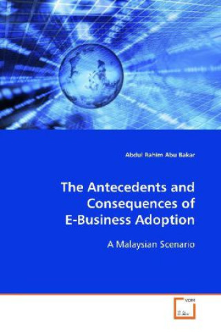 Könyv The Antecedents and Consequences of E-Business Adoption Abdul Rahim Abu Bakar