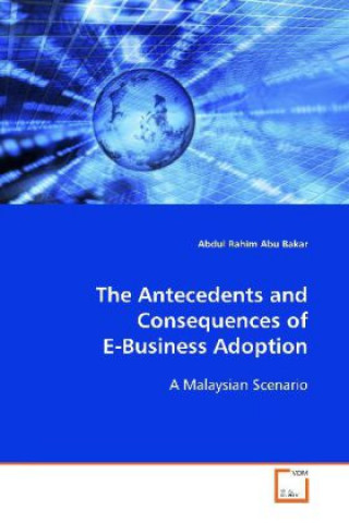 Buch The Antecedents and Consequences of E-Business Adoption Abdul Rahim Abu Bakar