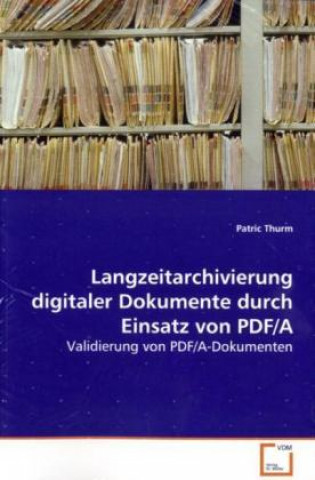 Carte Langzeitarchivierung digitaler Dokumente durch Einsatz von PDF/A Patric Thurm