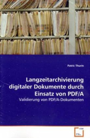 Knjiga Langzeitarchivierung digitaler Dokumente durch Einsatz von PDF/A Patric Thurm