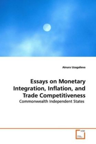 Knjiga Essays on Monetary Integration, Inflation, and Trade Competitiveness Ainura Uzagalieva