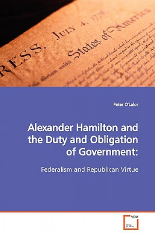 Książka Alexander Hamilton and the Duty and Obligation of Government Peter O'Lalor