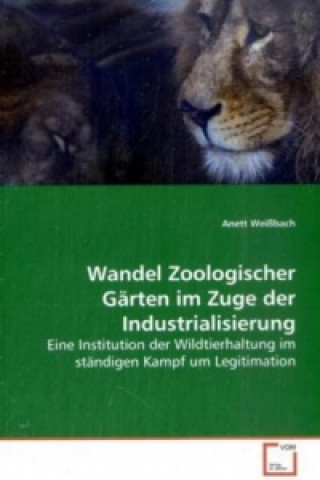 Knjiga Wandel Zoologischer Gärten im Zuge der Industrialisierung Anett Weißbach