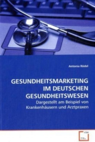 Книга GESUNDHEITSMARKETING IM DEUTSCHEN GESUNDHEITSWESEN Antonia Rödel