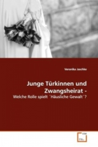 Könyv Junge Türkinnen und Zwangsheirat - Veronika Jaschke