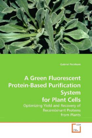 Könyv A Green Fluorescent Protein-Based Purification System for Plant Cells Gabriel Peckham