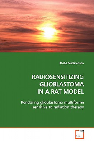 Buch Radiosensitizing Glioblastoma in a Rat Model Khalid Ataelmannan