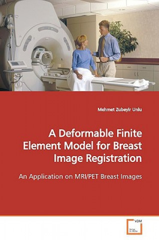 Książka Deformable Finite Element Model for Breast Image Registration Mehmet Zubeyir Unlu