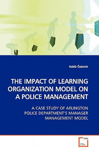Könyv Impact of Learning Organization Model on a Police Management Habib Özdemir