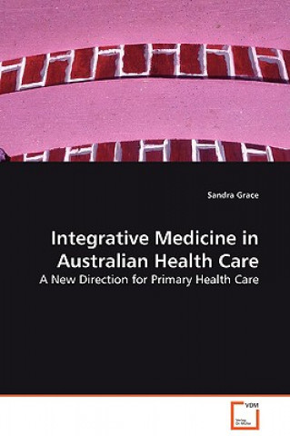 Knjiga Integrative Medicine in Australian Health Care Sandra Grace