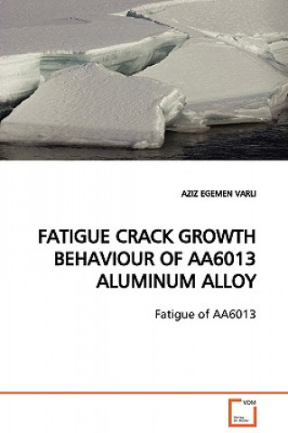 Kniha Fatigue Crack Growth Behaviour of Aa6013 Aluminum Alloy Aziz Egemen Varli