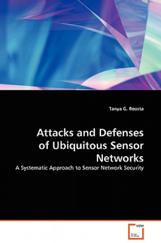 Kniha Attacks and Defenses of Ubiquitous Sensor Networks Tanya Roosta