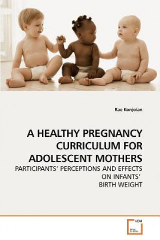 Kniha Healthy Pregnancy Curriculum for Adolescent Mothers Rae Konjoian