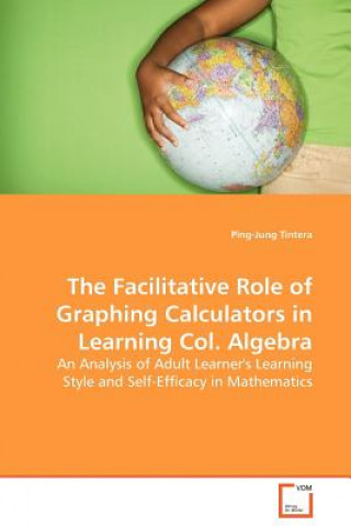 Könyv Facilitative Role of Graphing Calculators in Learning Col. Algebra Ping-Jung Tintera