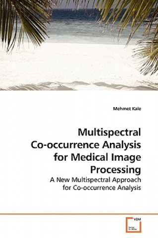 Kniha Multispectral Co-occurrence Analysis for Medical Image Processing Mehmet Kale