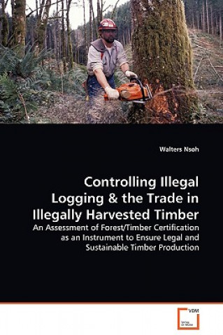 Kniha Controlling Illegal Logging Walters Nsoh