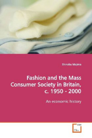 Buch Fashion and the Mass Consumer Society in Britain, c.  1950 - 2000 Shinobu Majima