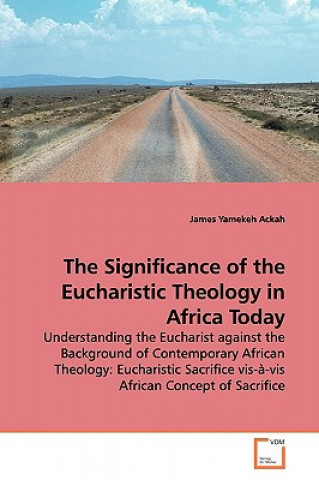 Buch Significance of the Eucharistic Theology in Africa Today James Yamekeh Ackah