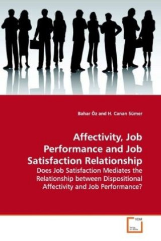 Kniha Affectivity, Job Performance and Job Satisfaction  Relationship Bahar Öz