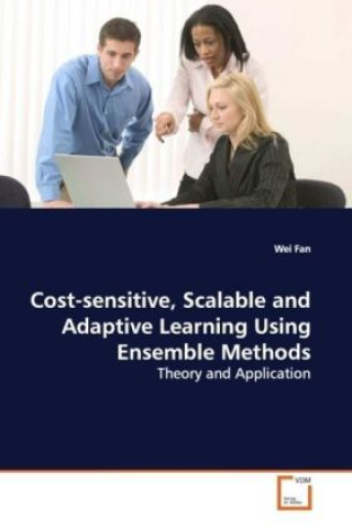 Knjiga Cost-sensitive, Scalable and Adaptive Learning Using Ensemble Methods Wei Fan