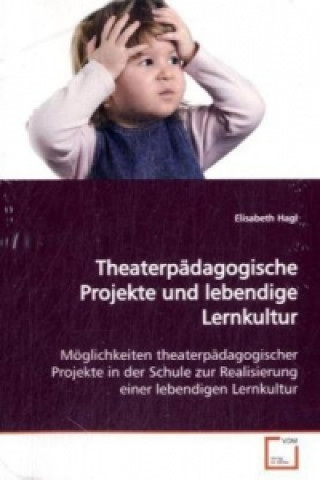 Könyv Theaterpädagogische Projekte und lebendige  Lernkultur Elisabeth Hagl