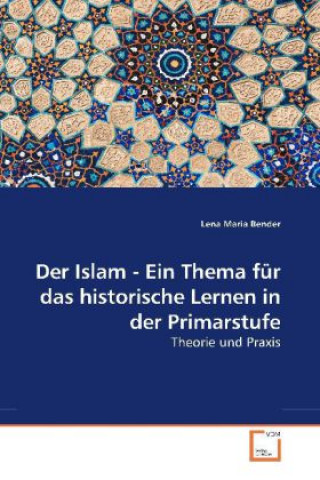 Carte Der Islam - Ein Thema für das historische Lernen in der Primarstufe Lena Maria Bender