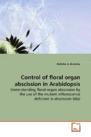 Kniha Control of floral organ abscission in Arabidopsis Melinka A. Butenko