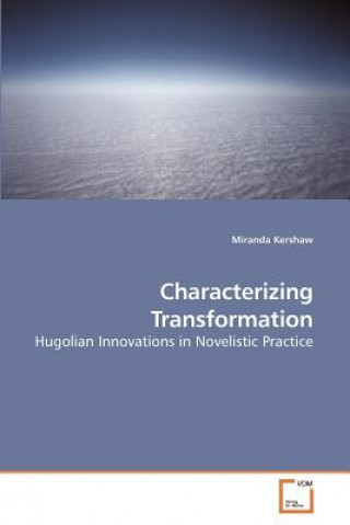 Carte Characterizing Transformation Hugolian Innovations in Novelistic Practice Miranda Kershaw