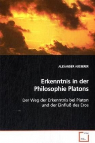 Kniha Erkenntnis in der Philosophie Platons Alexander Ausserer