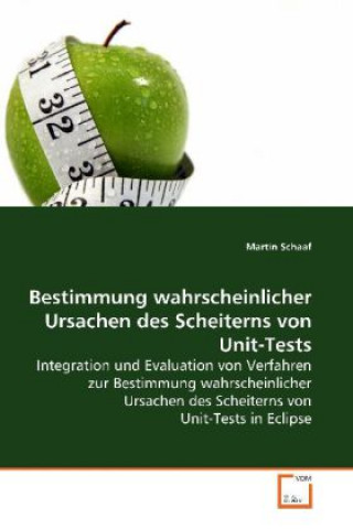 Könyv Bestimmung wahrscheinlicher Ursachen des Scheiterns von Unit-Tests Martin Schaaf