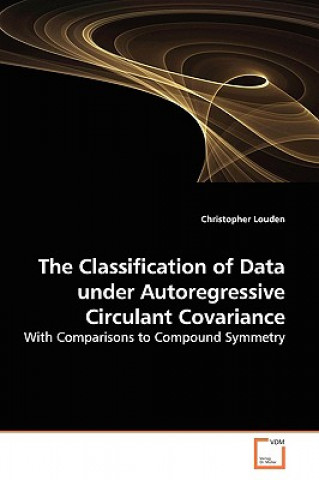 Książka Classification of Data under Autoregressive Circulant Covariance Christopher Louden