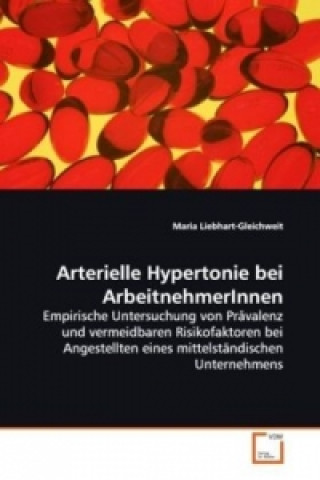 Książka Arterielle Hypertonie bei ArbeitnehmerInnen Maria Liebhart-Gleichweit