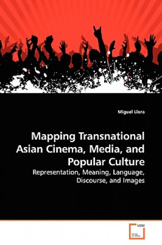 Kniha Mapping Transnational Asian Cinema, Media, and Popular Culture Miguel Llora