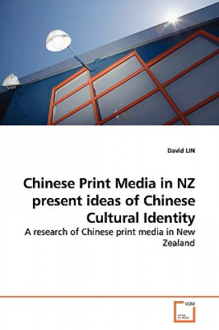 Kniha Chinese Print Media in NZ present ideas of Chinese Cultural Identity David Lin