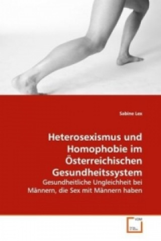 Knjiga Heterosexismus und Homophobie im Österreichischen Gesundheitssystem Sabine Lex