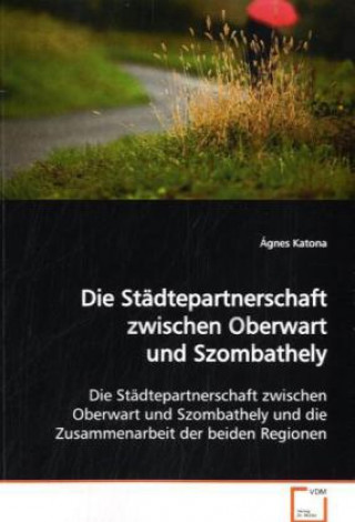 Книга Die Städtepartnerschaft zwischen Oberwart und  Szombathely Ágnes Katona