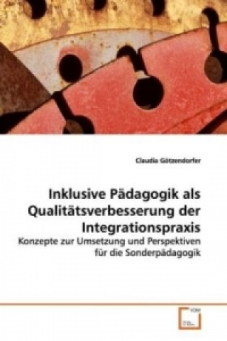 Kniha Inklusive Pädagogik als Qualitätsverbesserung der  Integrationspraxis Claudia Götzendorfer