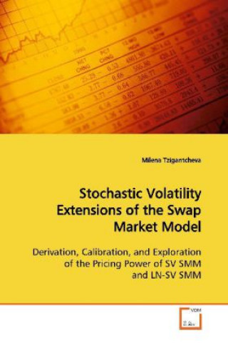 Kniha Stochastic Volatility Extensions of the Swap Market Model Milena Tzigantcheva