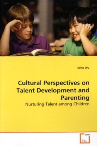 Livre Cultural Perspectives on Talent Development and  Parenting Echo Wu