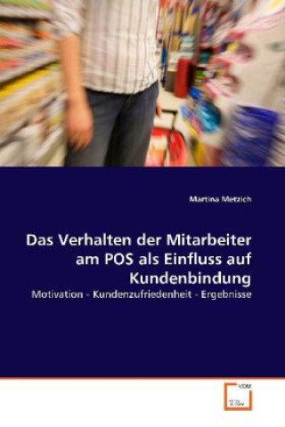 Könyv Das Verhalten der Mitarbeiter am POS als Einfluss  auf Kundenbindung Martina Metzich