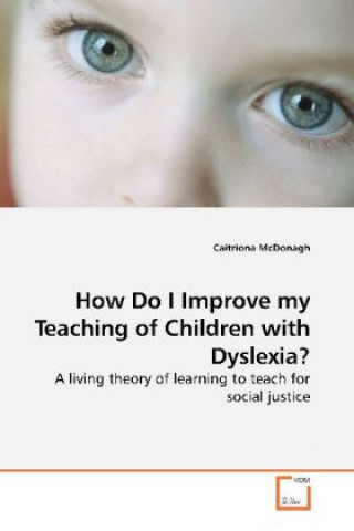 Carte How Do I Improve my Teaching of Children with Dyslexia? Caitriona McDonagh