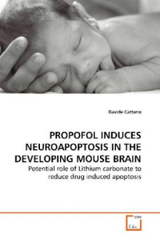 Könyv PROPOFOL INDUCES NEUROAPOPTOSIS IN THE DEVELOPING  MOUSE BRAIN Davide Cattano